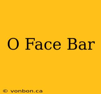 O Face Bar