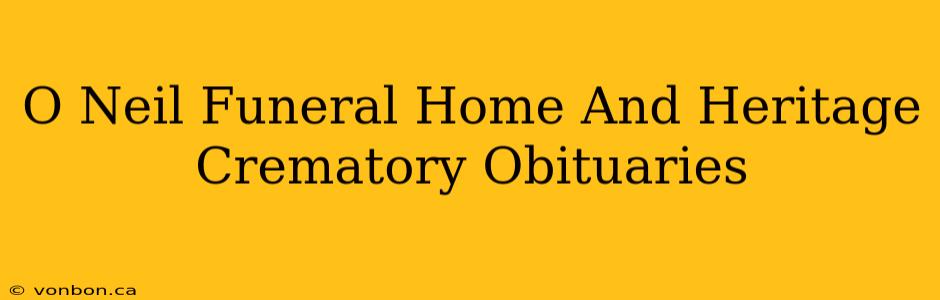 O Neil Funeral Home And Heritage Crematory Obituaries