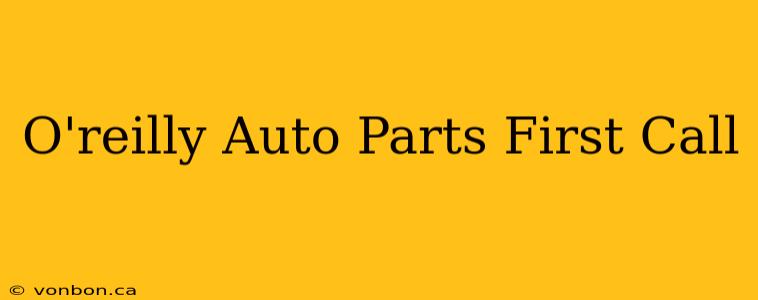 O'reilly Auto Parts First Call