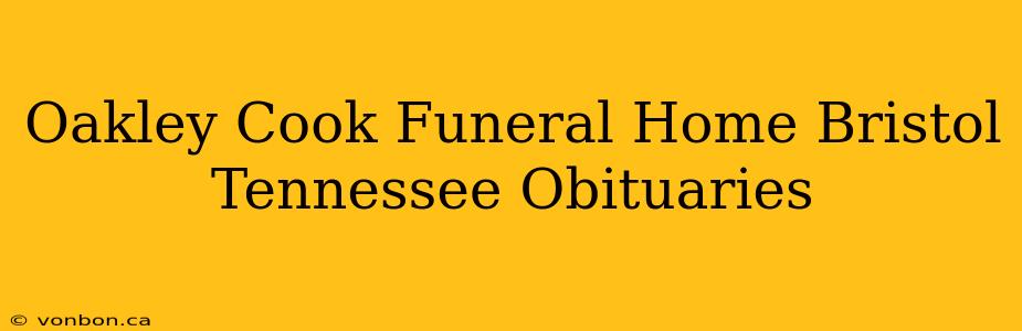 Oakley Cook Funeral Home Bristol Tennessee Obituaries