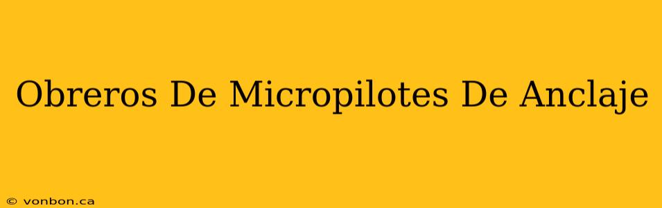 Obreros De Micropilotes De Anclaje