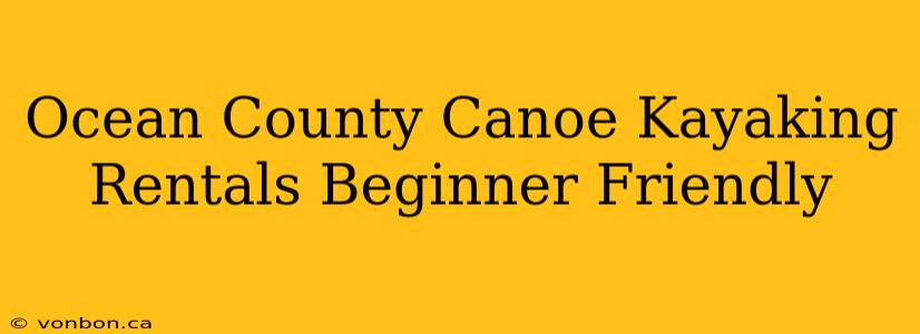 Ocean County Canoe Kayaking Rentals Beginner Friendly