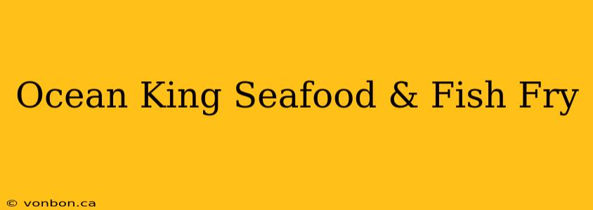 Ocean King Seafood & Fish Fry