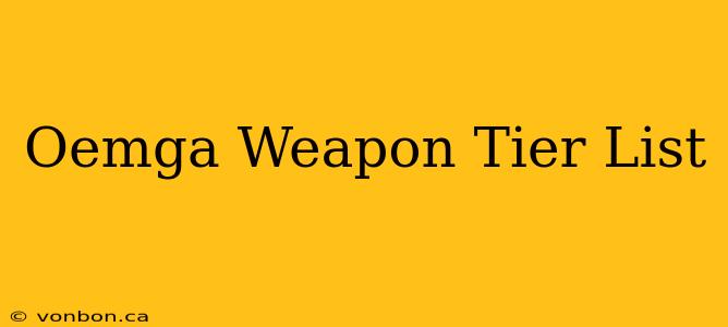 Oemga Weapon Tier List