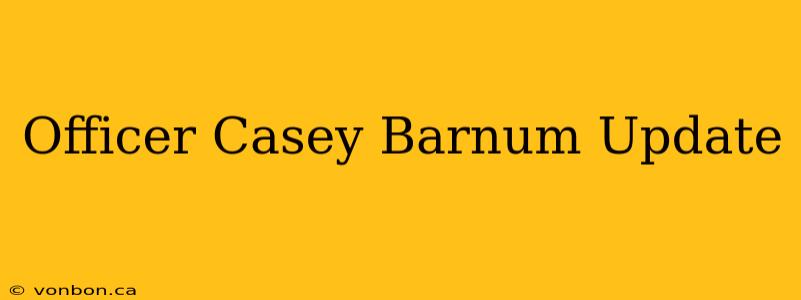 Officer Casey Barnum Update