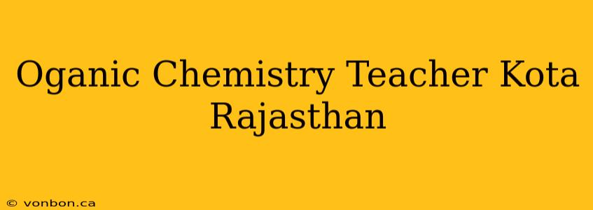 Oganic Chemistry Teacher Kota Rajasthan