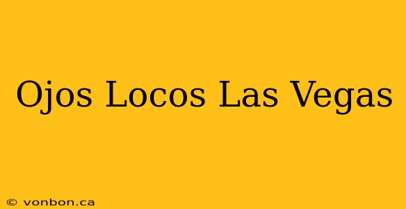 Ojos Locos Las Vegas