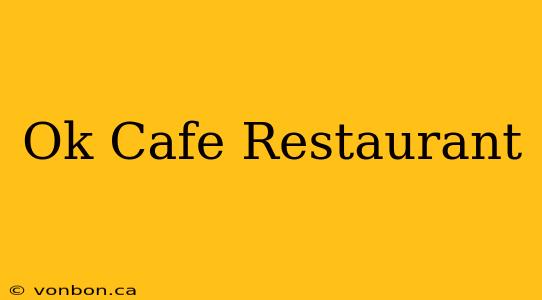 Ok Cafe Restaurant