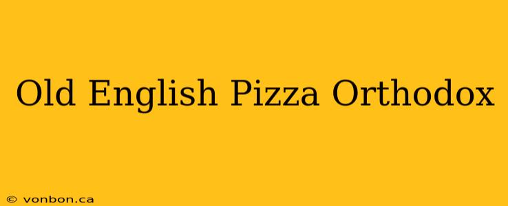 Old English Pizza Orthodox