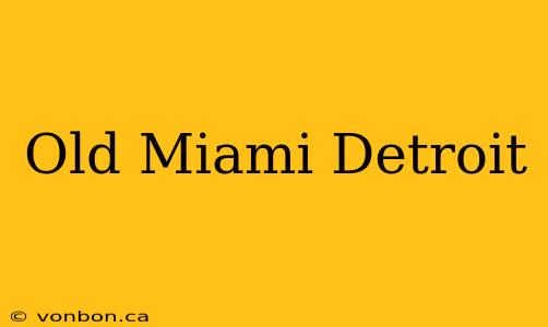 Old Miami Detroit