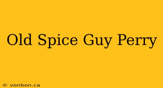 Old Spice Guy Perry