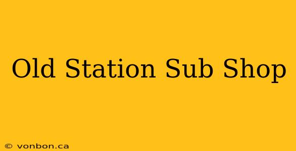 Old Station Sub Shop