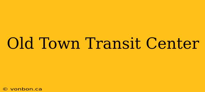 Old Town Transit Center