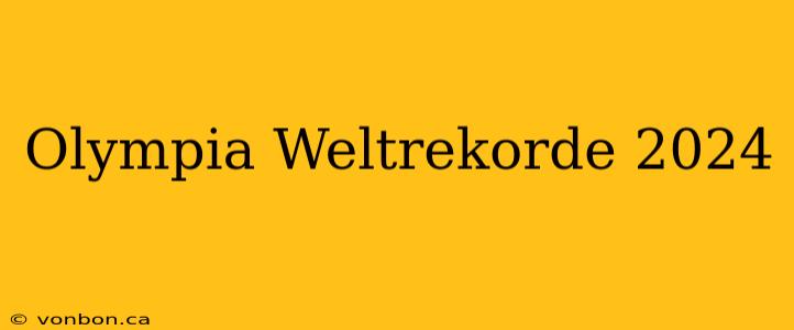 Olympia Weltrekorde 2024