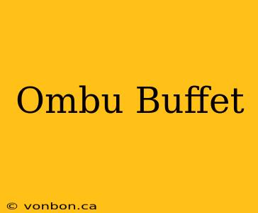 Ombu Buffet