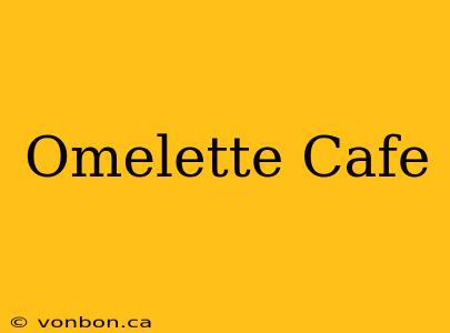 Omelette Cafe