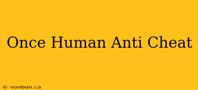 Once Human Anti Cheat