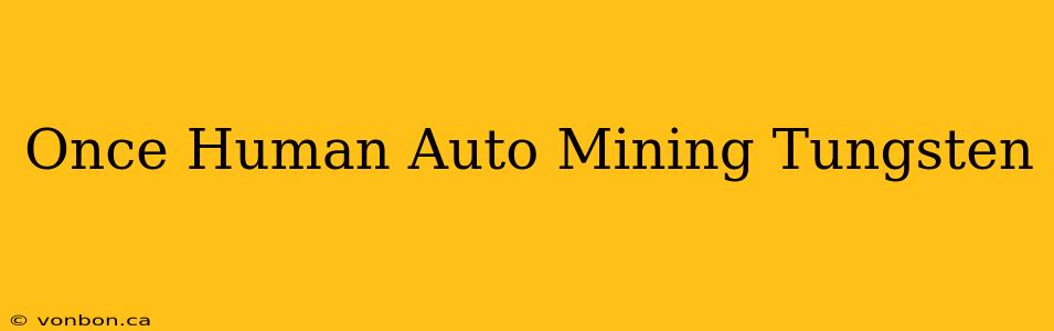 Once Human Auto Mining Tungsten