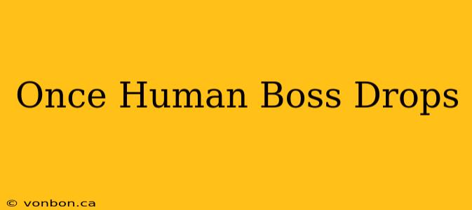 Once Human Boss Drops