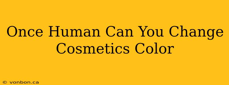 Once Human Can You Change Cosmetics Color