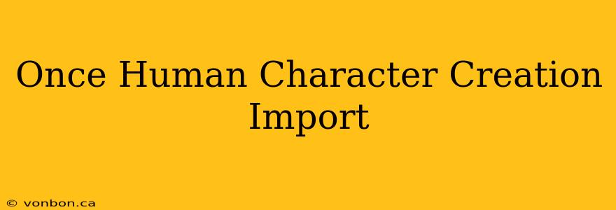 Once Human Character Creation Import