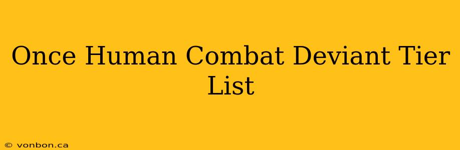 Once Human Combat Deviant Tier List