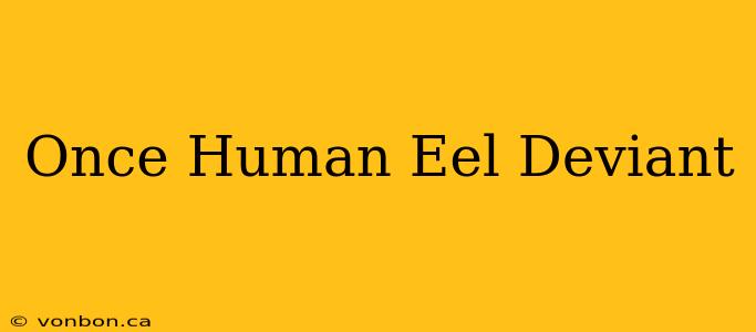 Once Human Eel Deviant