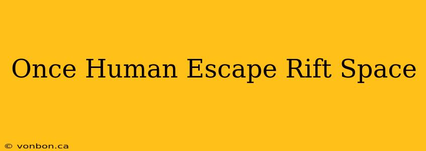 Once Human Escape Rift Space