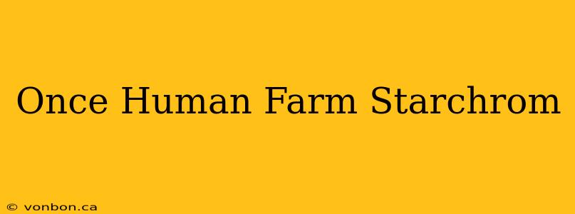 Once Human Farm Starchrom