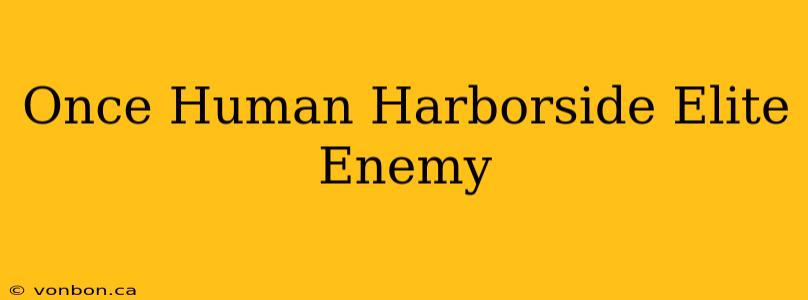 Once Human Harborside Elite Enemy