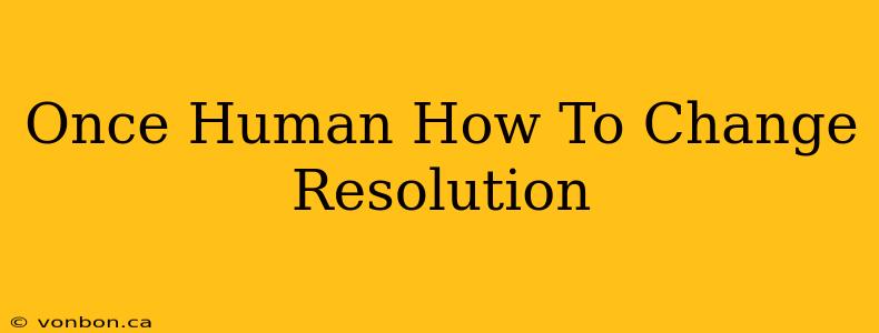 Once Human How To Change Resolution