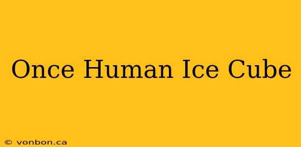 Once Human Ice Cube