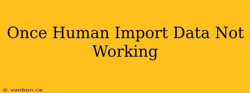 Once Human Import Data Not Working