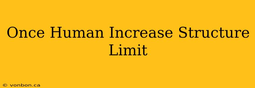 Once Human Increase Structure Limit