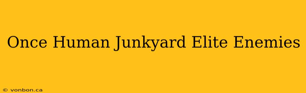 Once Human Junkyard Elite Enemies