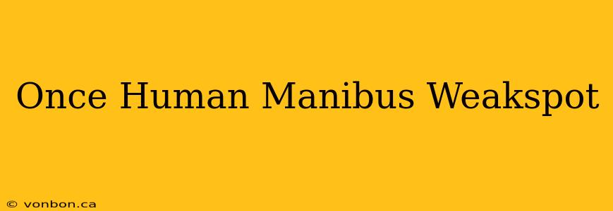 Once Human Manibus Weakspot