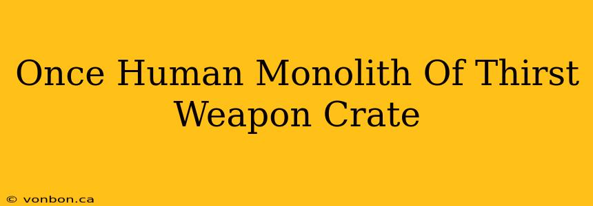 Once Human Monolith Of Thirst Weapon Crate