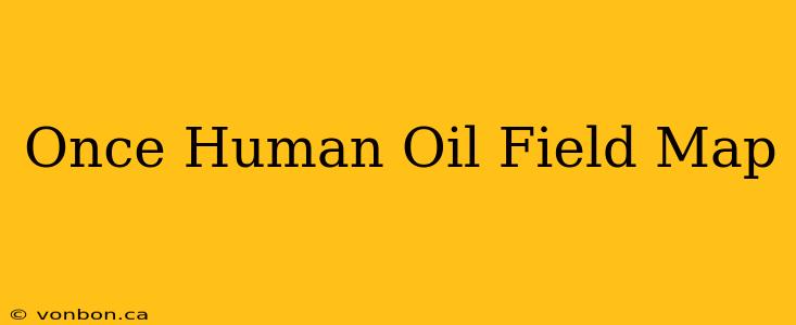 Once Human Oil Field Map