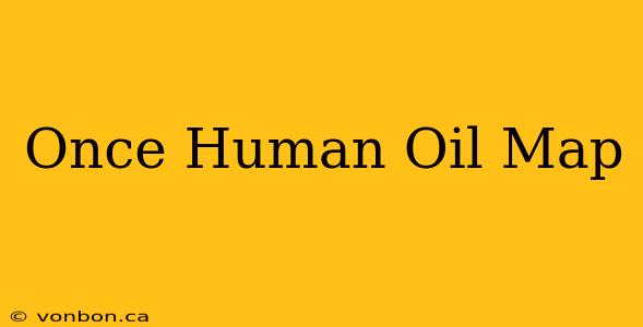 Once Human Oil Map