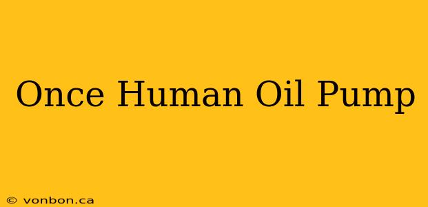 Once Human Oil Pump