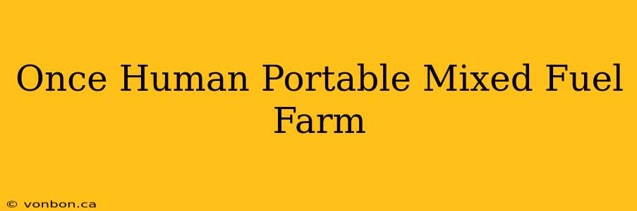 Once Human Portable Mixed Fuel Farm