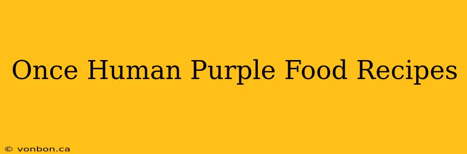 Once Human Purple Food Recipes