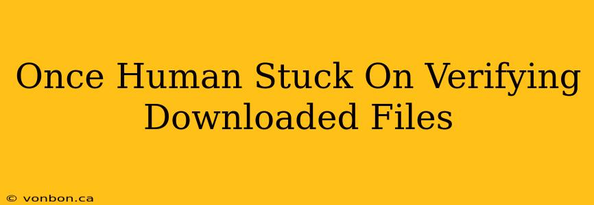 Once Human Stuck On Verifying Downloaded Files