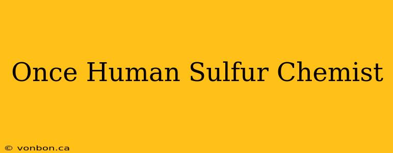 Once Human Sulfur Chemist