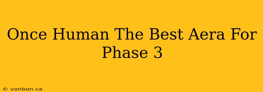 Once Human The Best Aera For Phase 3