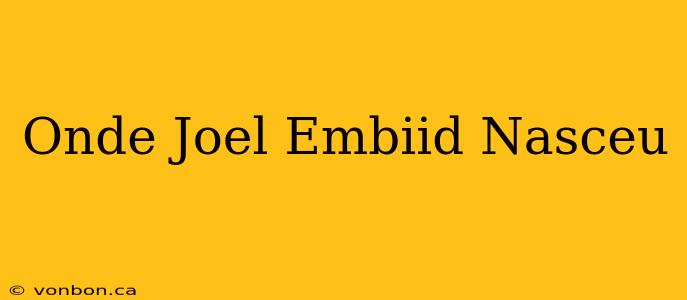 Onde Joel Embiid Nasceu