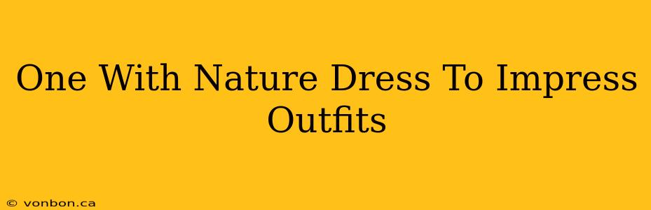 One With Nature Dress To Impress Outfits