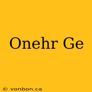 Onehr Ge