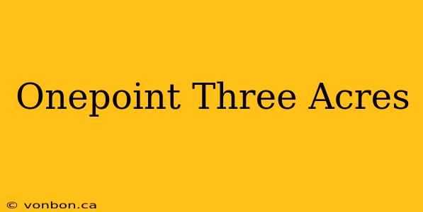 Onepoint Three Acres