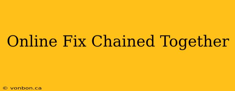 Online Fix Chained Together